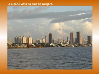 A cidade vista da baia de Guajará. 