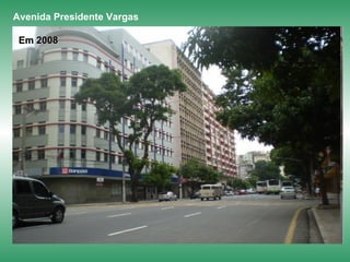 Em 1945 Avenida Presidente Vargas Em 1965 Em 2008 