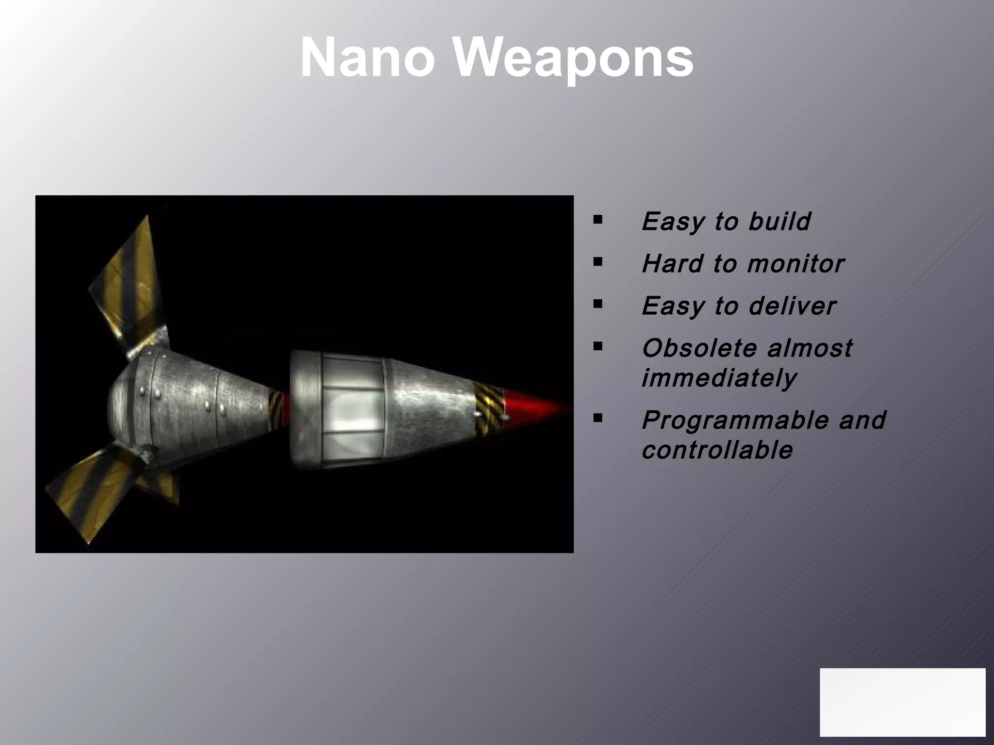 Nano Weapons

           Easy to build
           Hard to monitor
           Easy to deliver
           Obsolete almost
            immediately
           Programmable and
            controllable
 