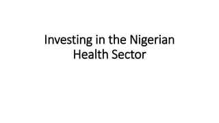 Investing in the Nigerian
Health Sector
 