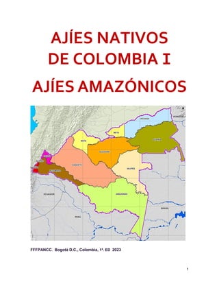 1
AJÍES NATIVOS
DE COLOMBIA I
AJÍES AMAZÓNICOS
FFFPANCC. Bogotá D.C., Colombia, 1ª. ED 2023
 