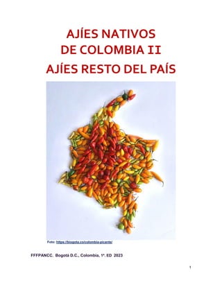 1
AJÍES NATIVOS
DE COLOMBIA II
AJÍES RESTO DEL PAÍS
Foto: https://biogota.co/colombia-picante/
FFFPANCC. Bogotá D.C., Colombia, 1ª. ED 2023
 