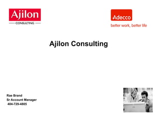 Ajilon Consulting  Rae Brand Sr Account Manager 404-729-4805 