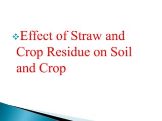 Effect of Straw and
Crop Residue on Soil
and Crop
 