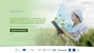 SENSORY AI SOFTWARE: DIGITIZING THE
SENSES OF TASTE, FLAVOR, AND AROMA
FOR THE FOOD & BEVERAGE INDUSTRY
Investor Presentation
2023
 