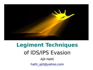 Legiment Techniques
  of IDS/IPS Evasion
         Ajit Hatti
    hatti_ajit@yahoo.com
 
