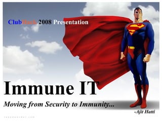 Immune IT Moving from Security to Immunity... -Ajit Hatti  Club Hack   2008  Presentation 