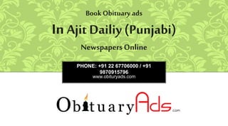 PHONE: +91 22 67706000 / +91
9870915796
www.obituryads.com
BookObituary ads
In Ajit Dailiy (Punjabi)
NewspapersOnline
 