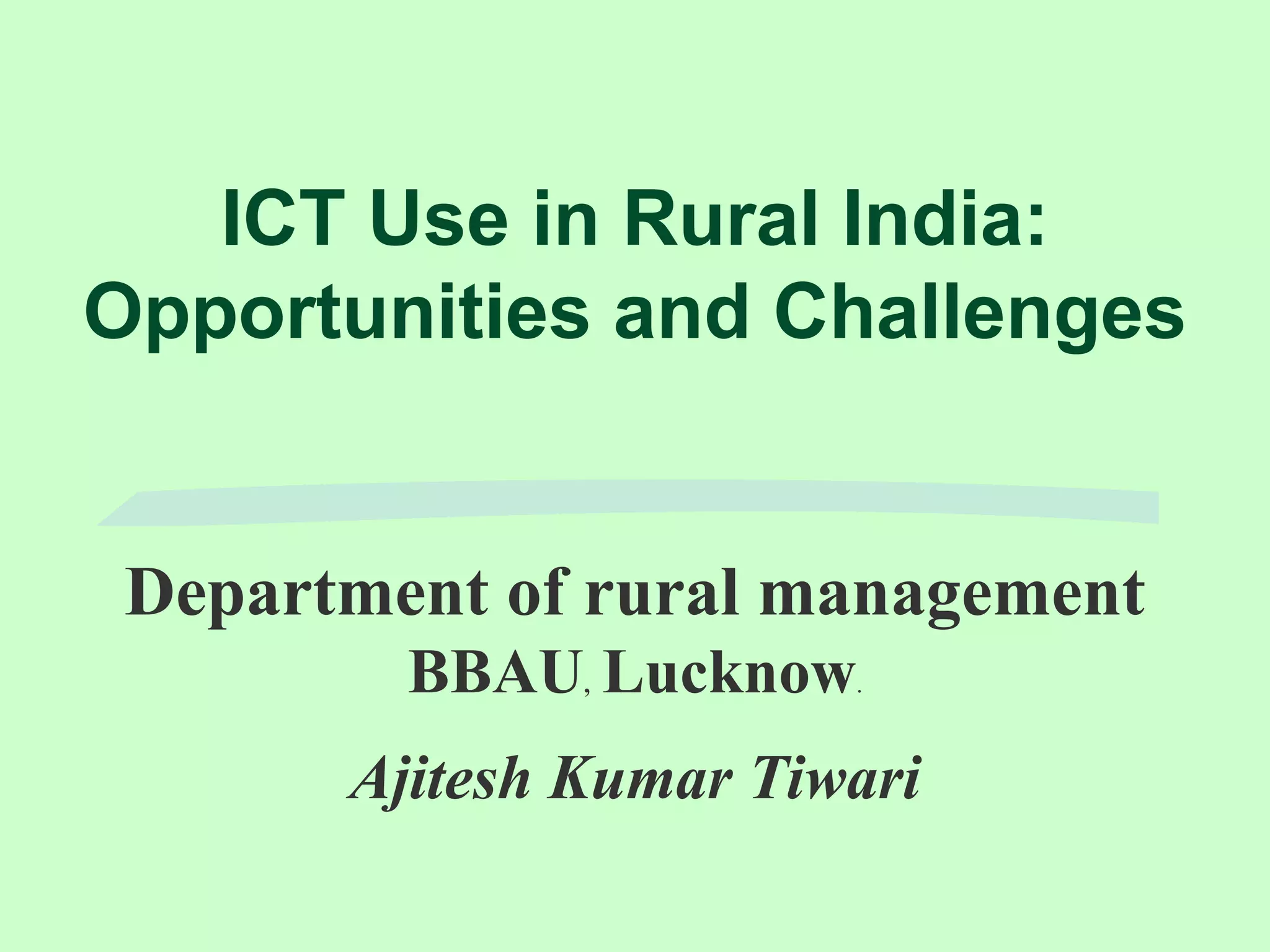 ICT Use in Rural India: Opportunities and ChallengesDepartment of rural managementBBAU,  Lucknow.Ajitesh Kumar Tiwari 
