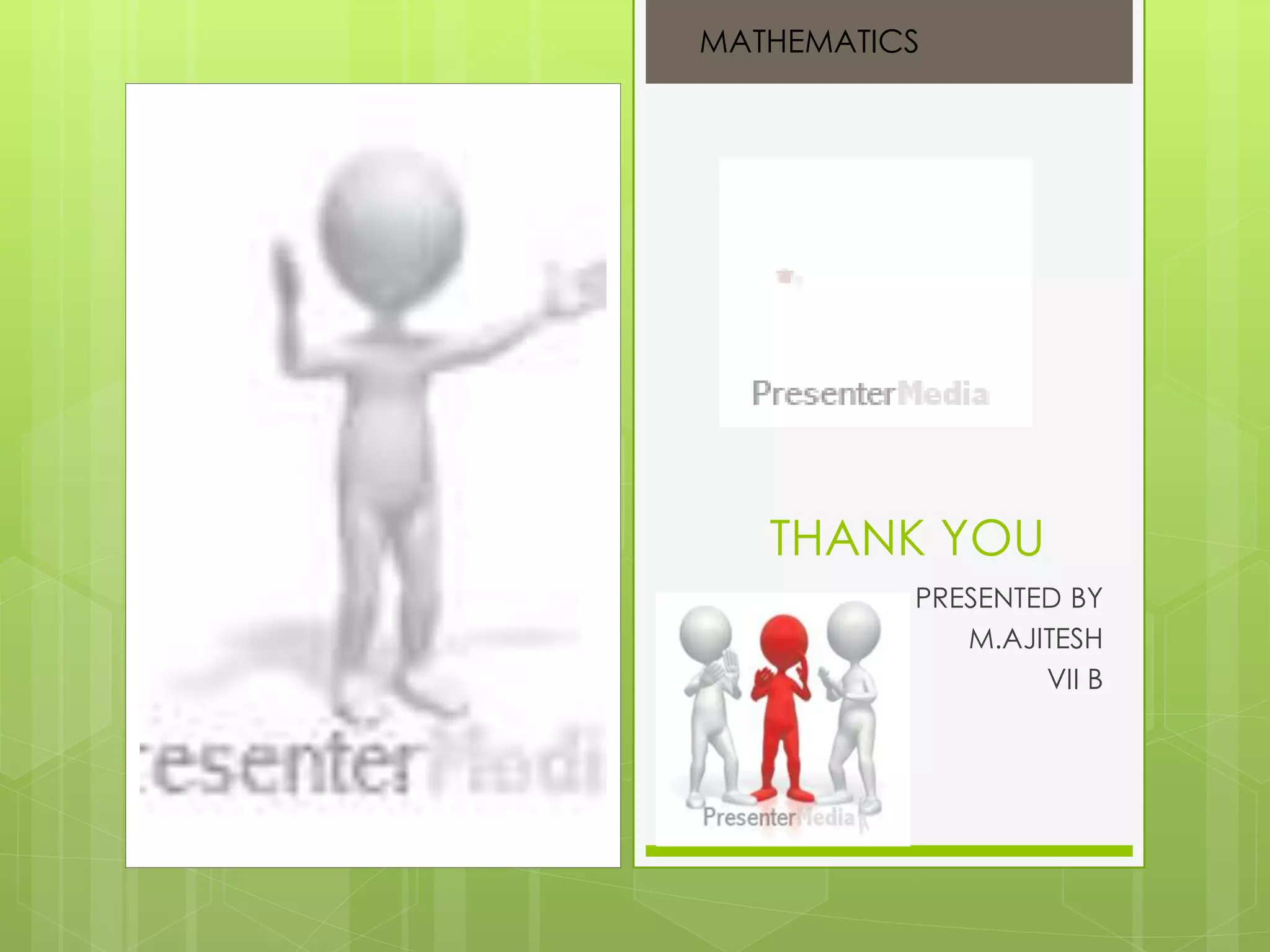 THANK YOU
PRESENTED BY
M.AJITESH
VII B
MATHEMATICS