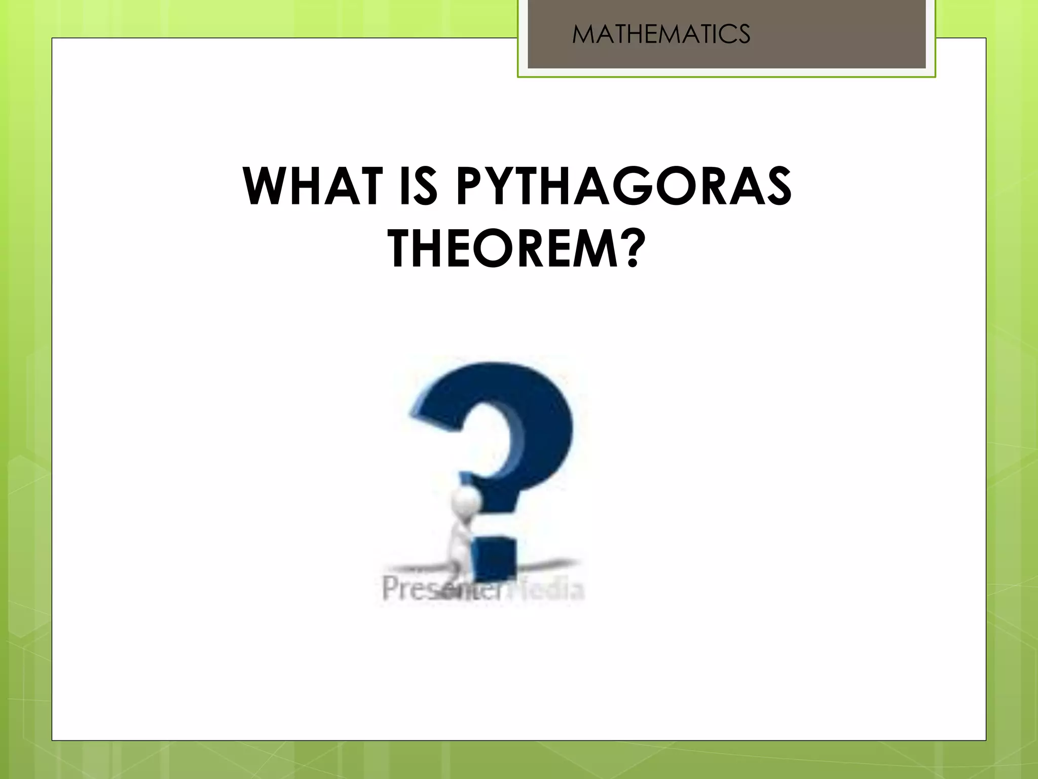 WHAT IS PYTHAGORAS
THEOREM?
MATHEMATICS