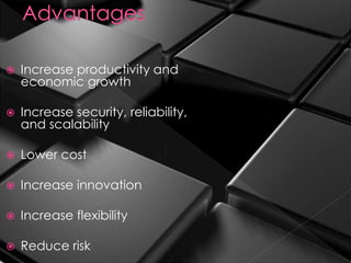  Increase productivity and
economic growth
 Increase security, reliability,
and scalability
 Lower cost
 Increase innovation
 Increase flexibility
 Reduce risk
 