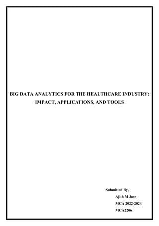 BIG DATA ANALYTICS FOR THE HEALTHCARE INDUSTRY:
IMPACT, APPLICATIONS, AND TOOLS
Submitted By,
Ajith M Jose
MCA 2022-2024
MCA2206
 