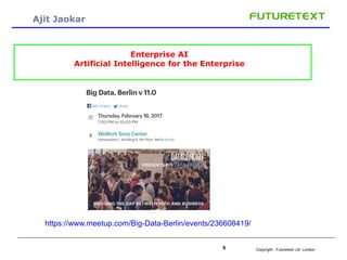 Copyright : Futuretext Ltd. London0
Ajit Jaokar
Enterprise AI
Artificial Intelligence for the Enterprise
https://www.meetup.com/Big-Data-Berlin/events/236608419/
 