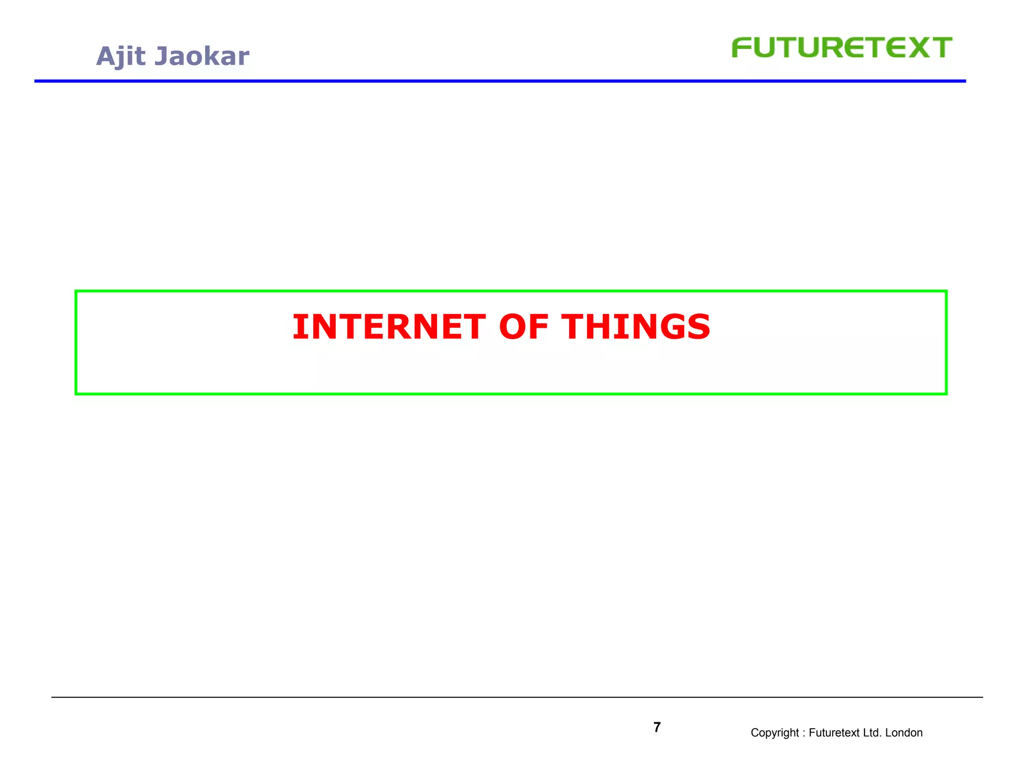 Copyright : Futuretext Ltd. London7
Ajit Jaokar
INTERNET OF THINGS
 