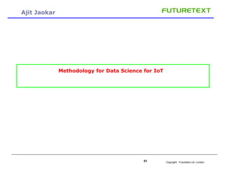 Copyright : Futuretext Ltd. London51
Ajit Jaokar
Methodology for Data Science for IoT
 