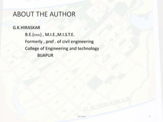 ABOUT THE AUTHOR
G.K.HIRASKAR
B.E.(CIVIL) , M.I.E.,M.I.S.T.E.
Formerly , prof . of civil engineering
College of Engineering and technology
BIJAPUR
Ajit Katari 4
 