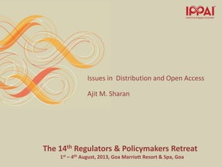 The 14th Regulators & Policymakers Retreat
1st – 4th August, 2013, Goa Marriott Resort & Spa, Goa
Issues in Distribution and Open Access
Ajit M. Sharan
 