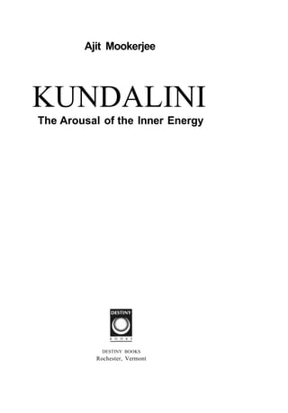 Ajit Mookerjee
KUNDALINI
The Arousal of the Inner Energy
DESTINY BOOKS
Rochester, Vermont
 