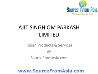 AJIT SINGH OM PARKASH LIMITED  Indian Products & Services @ SourceFromAsia.com 