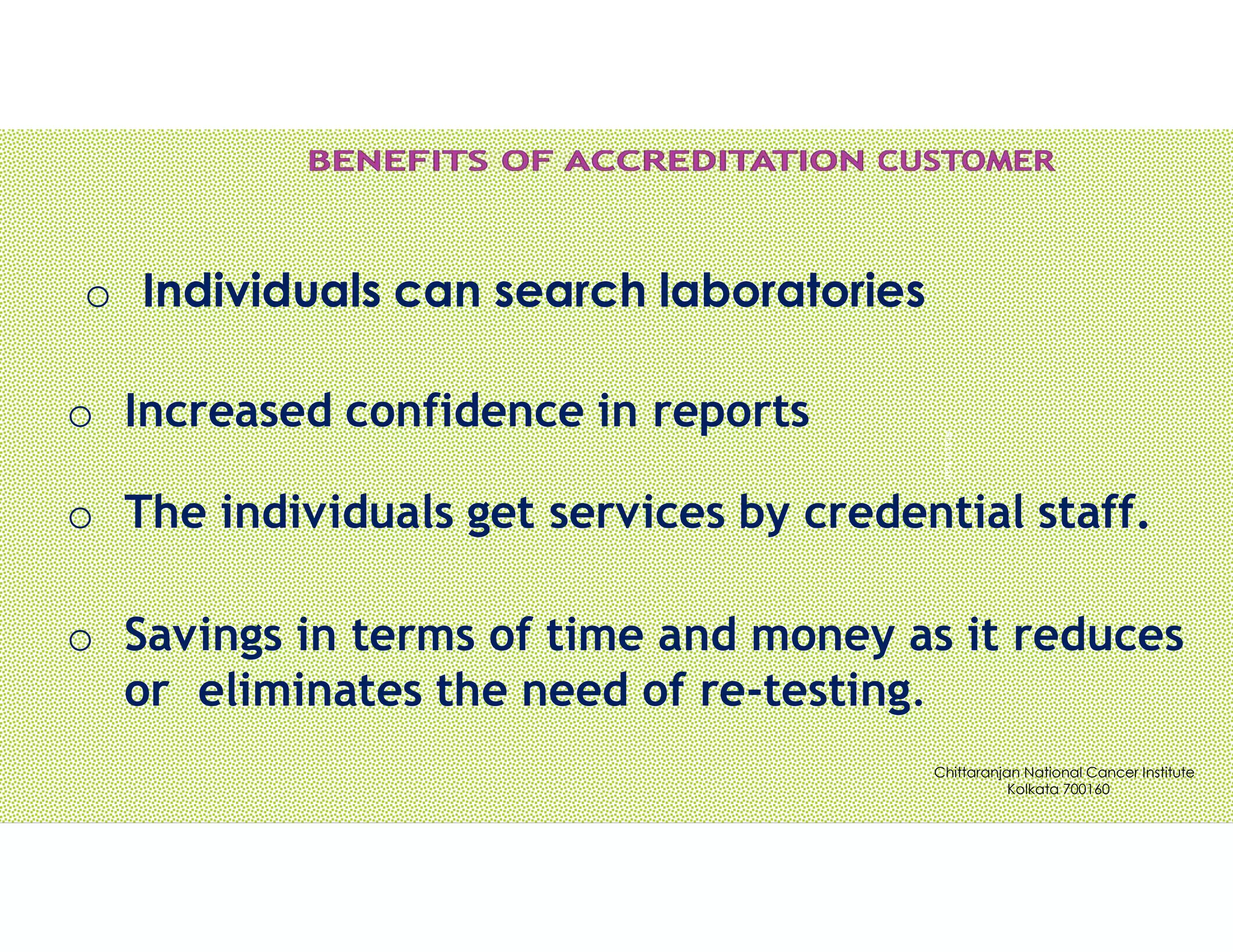 Pravin
Mali
o Individuals can search laboratories
o Increased confidence in reports
o The individuals get services by credential staff.
o Savings in terms of time and money as it reduces
or eliminates the need of re-testing.
Chittaranjan National Cancer Institute
Kolkata 700160
 