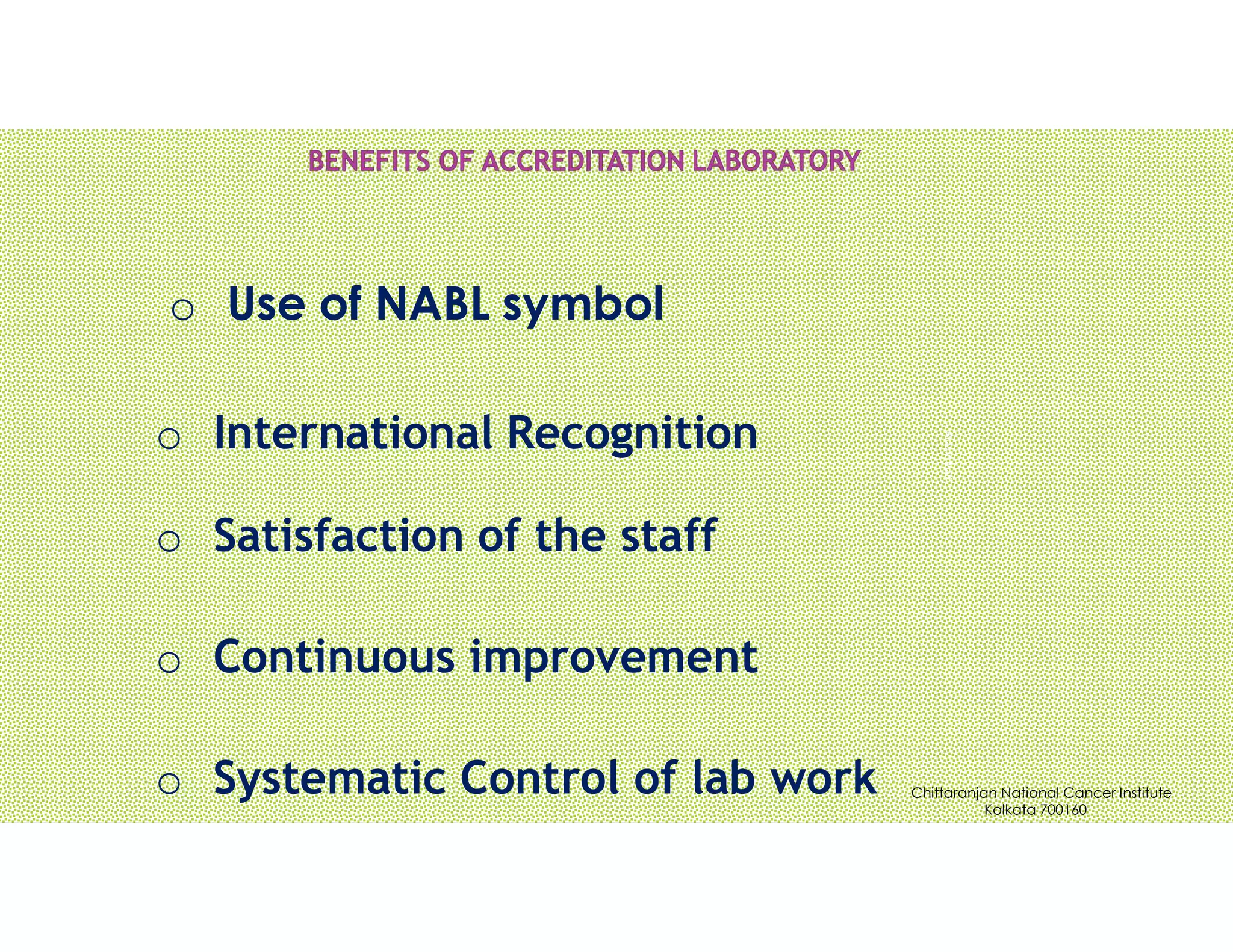 Pravin
Mali
o Use of NABL symbol
o International Recognition
o Satisfaction of the staff
o Continuous improvement
o Systematic Control of lab work Chittaranjan National Cancer Institute
Kolkata 700160
 