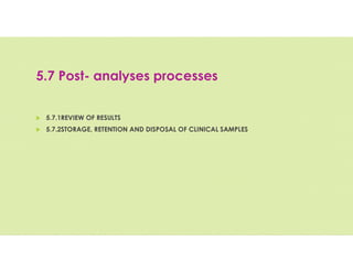 5.7 Post- analyses processes
 5.7.1REVIEW OF RESULTS
 5.7.2STORAGE, RETENTION AND DISPOSAL OF CLINICAL SAMPLES
 