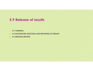 5.9 Release of results
 5.9.1GENERAL
 5.9.2AUTOMATED SELECTION AND REPORTING OF RESULTS
 5.9.3REVISED REPORTS
 