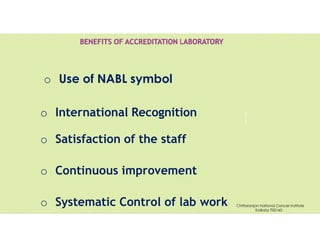 Pravin
Mali
o Use of NABL symbol
o International Recognition
o Satisfaction of the staff
o Continuous improvement
o Systematic Control of lab work Chittaranjan National Cancer Institute
Kolkata 700160
 
