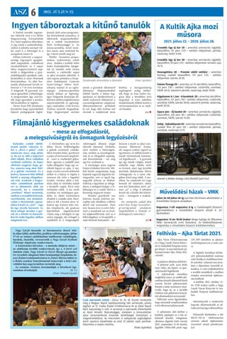 ASZ 6 2021. JÚLIUS 23.
A Kultik Ajka mozi
műsora
2021. július 22. - 2020. július 28.
Croodék: Egy új kor 2D - amerikai animációs vígjáték,
kalandfilm, 95 perc (12) - vetítési időpontok: péntek,
vasárnap, kedd 14:00.
Croodék: Egy új kor 3D - amerikai animációs vígjáték,
kalandfilm, 95 perc (12) - vetítési időpontok: minden nap
16:15.
Dzsungeltúra 3D - Premier előtti vetítés! - amerikai
fantasy, családi kalandfilm, 127 perc (12) - vetítési
időpontok: szerda 20:30.
Fekete Özvegy 2D – amerikai sci-fi-akciófilm, kalandfilm,
133 perc (16) - vetítési időpontok: csütörtök, szombat,
hétfő 20:15, valamint péntek, vasárnap, kedd 18:00.
Kígyószem: G. I. Joe – A kezdetek 2D – amerikai akciófilm,
kalandfilm, 121 perc (16) - vetítési időpontok: csütörtök,
szombat, hétfő, szerda 18:00, valamint péntek, vasárnap,
kedd 20:30.
Space Jam - Új kezdet 2D - amerikai animációs vígjáték,
kalandfilm, 120 perc (6) - vetítési időpontok: csütörtök,
szombat, hétfő, szerda 14:00.
Szilaj - Zabolátlanok 2D - amerikai animációs kalandfilm,
családi film, 87 perc (6) - vetítési időpontok: péntek,
szombat, vasárnap 12:15.
Nagy László Kossuth- és háromszoros József Atti-
la-díjas költő, műfordító, grafikus születésnapján, július
17-én az iszkázi emlékházban találkoztak családtagok,
barátok, tisztelők, versszeretők a Nagy László Szellemi
Öröksége Alapítvány rendezvényén.
A koszorúzást követően – a mostoha időjárás miatt –
az emléknap további rendezvényeit, így a A forró szél
imádata című, Nagy László és Szécsi Margit egymáshoz
írt verseiből válogatott kötet bemutatóját (képünkön Já-
nosi Zoltán irodalomtörténész és Falusi Márton költő) és
a Rokka zenekar lemezbemutató koncertjét a helyi mű-
velődési ház nagytermében tartották meg.
Az esemény részletes beszámolóját a következő lap-
számban olvashatják. (B. V.)
(Fotó: Németh László)
Művelődési házak - VMK
Július 26-tól július 30-ig szünidei bőrműves alkotótábor a
művelődési központ aulájában.
Augusztus 2-től augusztus 6-ig a Családsegítő Központ
gyermektábora a művelődési központ József A. úti
épületében.
Augusztus 12-én 18.00 órakor Varga György és Pölczman
Péter Generációk című festmény- és fotókiállításának
megnyitója a művelődési központ kiállítótermében.
Felhívás – Ajka Tárlat 2021.
Ajka Város Önkormányzata
és a Nagy László Városi Könyv-
tár és Szabadidő Központ orszá-
gos képző- és iparművészeti pá-
lyázatot hirdet Ajka Tárlat 2021.
címmel.
A pályázat általános feltételei:
A pályázat nyílt, azon bárki
részt vehet, aki képző- és ipar-
művészettel foglalkozik.
A pályázatnak tematikus
megkötése nincs, az utóbbi idő-
szakban készült alkotások közül
várunk két-két pályamunkát.
Kérjük a tárlat rendszeres részt-
vevőit, hogy új, ne a korábbi
években már pályázatra benyúj-
tott alkotásaikkal nevezzenek!
Felhívjuk szíves figyelmüket,
hogy sorozatok vonatkozásában
is két alkotással pályázzanak.
A pályázatra első körben a
kitöltött adatlapot és a két al-
kotásról készült, válogatásra
alkalmas digitális fotót várunk
2021. szeptember 15-30. között,
legalább 1500x1500 pixel vagy
150 DPI méretben az ajkatar-
lat2021@gmail.com e-mail cím-
re.
A digitális formában beérke-
zett pályamunkákból szakmai
zsűri bírálja el a kiállításra kerü-
lő műveket, valamint tesz javas-
latot a díjazásban részesülő al-
kotókra. A zsűri értékeléséről és
a további teendőkről e-mailben
minden nevezettnek tájékozta-
tást küldünk.
A kiállítás 2021. október 15-
én 17.00 órakor nyílik a Nagy
László Városi Könyvtár és Sza-
badidő Központ kiállítótermé-
ben.
Intézményünk a rendezvény
kapcsán alkalmazkodik az ak-
tuálisjárványügyielőírásokhoz.
Felmerülő kérdéseikre a 06/
88/211-745-ös telefonszámon
szívesen adunk tájékoztatást.
Szeretettel várjuk jelentkezésü-
ket!
Filmajánló kisgyermekes családoknak
– mese az elfogadásról,
a melegszívűségről és önmagunk legyőzéséről
Kalandos családi időtöl-
tésnek ideális választás le-
het a „Ricsi a gólya” című
animációs mese, még akkor
is, ha ezt az időt a képernyő
előtt töltjük. Ricsi valójában
verébnek született, de képes
elhitetni magával, hogy gó-
lya, annyira meg akar felel-
ni a gólyák vezérének. Ez a
kedves, humoros film többek
között a másság elfogadásá-
ról szól. Azoknak a kisgye-
rekes családoknak ajánlom
ezt az állatmesét, akik azt
szeretnék, ha a csemetéik
„értelmes” filmet néznének,
amiben a szereplők kedvesek,
szerethetőek, van mondani-
valója a történetnek, ugyan-
akkor kreatív és „mai” - vagy
ha úgy tetszik, korszerű. Az
ilyen jellegű meséket a gye-
rek (és a felnőtt is) könnyeb-
ben be tudja fogadni, jobban
magáénak érzi.
A történetben egy árva kis
lelket, Ricsit, örökbefogadta
a gólyák vezérének családja.
Mint minden fióka, igyekezett
a papa elvárásainak megfelel-
ni - ezért is viselkedett gólya-
ként, ugyanis a családfő nem
tudta elfogadni, hogy egy ve-
rébnek legyen az apja. A ma-
mája viszont szerette feltételek
nélkül és a bátyja is rögtön a
szárnyai alá vette a fogadott
öcsikét. Amikor eljött a köl-
tözés ideje és Afrikába indult
a kerepelő csapat, Ricsi nem
tarthatott velük. A kis veréb
azonban ezt másképpen gon-
dolta és életét kockáztatva
elindult a családja után. Bará-
tokra is lelt a hosszú úton: el-
kísérte egy óriásira nőtt, mó-
kás törpekuvik, aki gyakran
képzeletbeli bagolytársával
vitatta meg a kétségeit és egy
színes papagáj, aki rettegett a
repüléstől és a magasságtól.
Adottságaik ellenére mégis
sikerült eljutniuk Afrikába,
amit részben a bátorságuk-
nak, részben az összefogásuk-
nak és az elfogadott segítség-
nek köszönhettek – no, meg
egy kis csodának is.
A tanulságos mese nagyon
fontos értékeket közvetít: töb-
bek között megmutatja, hogy
képesek vagyunk legyőzni ön-
magunkat, ami az egyik leg-
nagyobb kihívás az életben.
Felhívja a figyelmet az elfoga-
dásra, a melegszívűségre, a fe-
lelősségre és a család, illetve a
közösség megtartó erejére.
- Minden gyereknek van
kedvenc meséje, kedvenc sze-
replője (aki általában a főhős)
akivel tud azonosulni. Nem
érti, hanem érzi, és ezért felis-
meri a meséknek azt az érzel-
mi alapkonfliktusát, ami az ő
lelkivilágában is lecsapódik a
saját életének hatásaként – jel-
lemezte a mesét az ajkai szár-
mazású Mikolasek Szonja,
aki magyar szakon végzett az
egyetemen, és többek között a
mesék történetének kutatásá-
val foglalkozott. – A gyermek
így egy másik világba, másik
emberbe vagy állatba vetíti
az érzéseit, mert úgy kevésbé
ijesztőek, fájdalmasak, illetve
valóságosak, és a mese vilá-
gában küzd meg velük. A me-
sében, ha valakinek árt vagy
bosszút áll valamiért, akkor
sem lesz bűntudata, mert „az”
nem „ez” a világ. A jelenben
készíti fel a felnőtt élet kihívá-
saira – összegezte a szakem-
ber.
(Az animációs családi film
amerikai-belga-luxembur-
gi-norvég-német produkció,
megtekinthető a Youtube vi-
deómegosztó csatornán.)
RÉ 
Ingyen táboroztak a kitűnő tanulók
A kitűnő tanulók ingyene-
sen vehettek részt a Le Belier
Magyarország Formaöntöde
Zrt. nyári napközis táborában.
A cég, amely a szakemberkép-
zésben is jelentős szerepet vál-
lal, ezzel is a tehetséget és a
szorgalmat ismeri el. 
Fábián Gábortól, a magyar-
országi cégcsoport igazgató-
jától megtudtuk, családbarát
munkahelyként az 5 napos
tábor megszervezésével segí-
tették a dolgozóikat a gyer-
mekfelügyeleti gondjaik csök-
kentésében és nyári élmények
biztosításában. Az idén har-
madik alkalommal hívták tá-
borozni a 7-16 éves korúakat.
A dolgozók 30 gyermek szá-
mára igényelték a lehetőséget.
A programokat úgy szervez-
ték, hogy igazodjon a munka-
idő kezdetéhez és végéhez.
Dienes Kata HR munkatárs
hozzátette, hogy a gyerekekkel
képzett pedagógusok foglal-
koztak, akik színes programo-
kat biztosítottak számukra. A
táborozók megismerkedhet-
tek a szüleik munkahelyén
folyó tevékenységgel is. Az
üzemcsarnokba, mivel veszé-
lyes üzem, nem mehettek be,
így videón nézték meg azt.
Hétfőn  kézműves progra-
mokon, traktortúrán vettek
részt,  kedden a kislődi Sobri
Jóska Kalandparkba látogat-
tak el, szerdán erdei túrára
mentek, a csütörtöki napot 
az ajkai strandon töltötték. A
záró napon, pénteken a Veszp-
rémi Szakképzési Centrum
Szent-Györgyi Albert Tech-
nikuma tanárai és az egész-
ségügyi szakmacsoportban
tanuló diákjai az Egészség-
ügyi Dolgozók Kamarája fel-
kérésére játékos foglalkozáson
népszerűsítették az egészség-
ügyi szakmákat. Csiki-Kovács
Szabina tanártól megtudtuk,
hogy forgószínpad szerűen
jártak a gyerekek állomásról
állomásra. Megismerkedtek
többek között a helyes fog-
ápolással, az újraélesztéssel, a
sebek szakszerű ellátásával, a
csecsemőgondozás alapjaival.
Idősszimulátorral próbálták
ki azt, hogy idős korban mit
éreznek a szépkorúak járás
közben, a részegszemüveg
segítségével pedig átélhet-
ték,  hogy az ittas ember ho-
gyan látja a közelében levő
tárgyakat. A mini műtőben
elsajátíthatták többek között a
vérnyomásmérést és az injek-
ció beadást.
(ta) 
Jelenet a fekete özvegy című filmből (port.hu)
Újraélesztés szimulálása a táborban (Fotó: Györkös)
Csak nyertesek voltak - Július 16. és 18. között rendezték
meg a Magyar Rapid Sakkbajnokság idei versenyét, amely
egyben az VI. Csaba Árpád Emlékverseny és az Ajkai Rapid
Nyílt bajnokság is volt. A versenyt a szervezők kibővítették
az Ajkai Amatőr Bajnoksággal, melyben a kimondottan
ajkai versenyzőknek kívántak lehetőséget biztosítani a
megmérettetésre. Az interneten 6 sakkportál segítségével
bárki nyomon követhette az első 25 táblán zajló partikat.
Képünkön a népes mezőny.
(Fotó: Györkös)
 