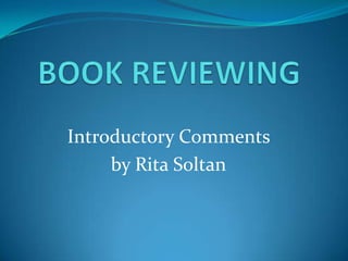 BOOK REVIEWING Introductory Comments  by Rita Soltan 