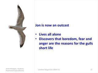 Jon is now an outcast
• Lives all alone
• Discovers that boredom, fear and
anger are the reasons for the gulls
short life
...