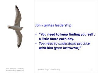 John ignites leadership
• “You need to keep finding yourself ,
a little more each day.
• You need to understand practice
w...