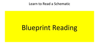 Learn to Read a Schematic
Blueprint Reading
 