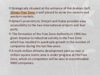 Strategically situated at the entrance of the Arabian Gulf,
is well placed to serve the eastern and
western markets.
Ajm...