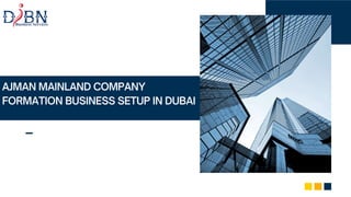 Ajman Mainland Company Formation Business Setup in Dubai.pptx