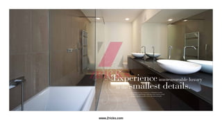 Everything at Casa Vyoma is a celebration of chic.
The fixtures and fittings only show how much careful
attention has been paid even to the finest details.
immeasurable luxuryExperience
smallest details.in the
www.Zricks.com
 