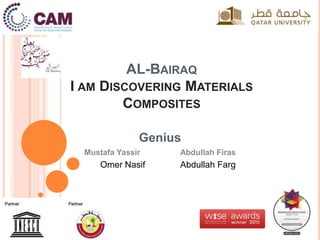 AL-BAIRAQ
I AM DISCOVERING MATERIALS
COMPOSITES
Genius
Mustafa Yassir Abdullah Firas
Omer Nasif Abdullah Farg
 
