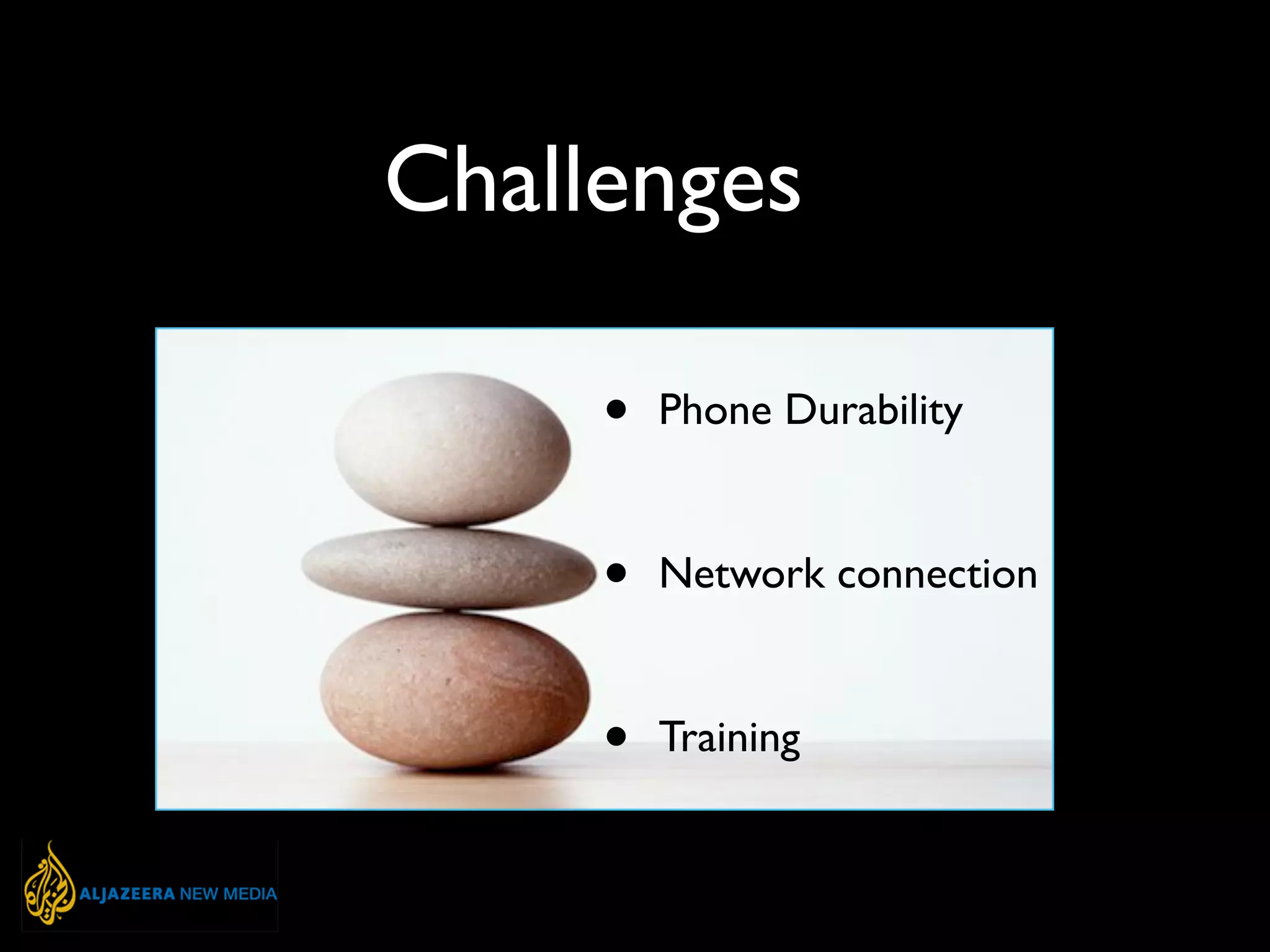 Challenges
• Phone Durability
• Network connection
• Training
 