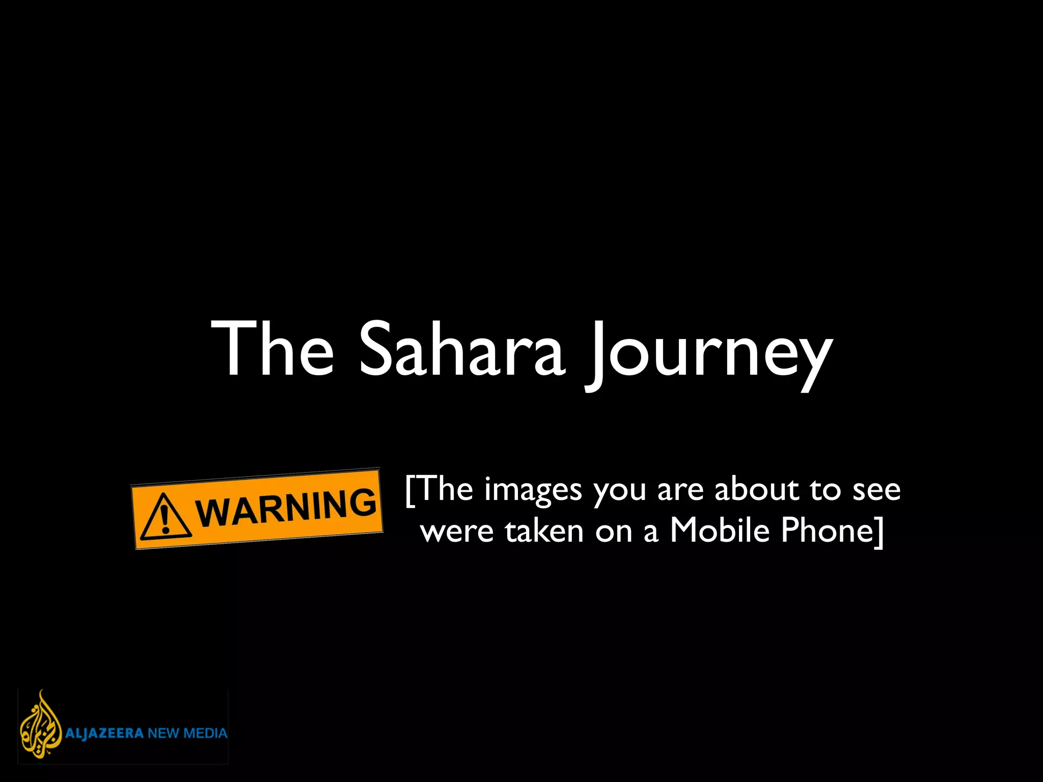 The Sahara Journey
[The images you are about to see
were taken on a Mobile Phone]
 