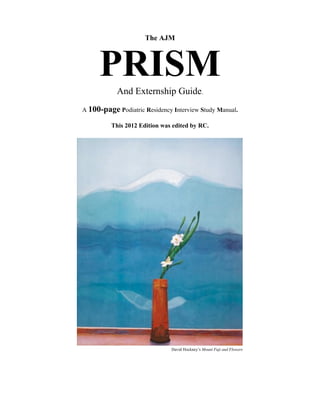 The AJM
PRISMAnd Externship Guide.
A 100-page Podiatric Residency Interview Study Manual.
This 2012 Edition was edited by RC.
David Hockney’s Mount Fuji and Flowers
 
