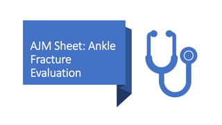 AJM Sheet: Ankle
Fracture
Evaluation
 