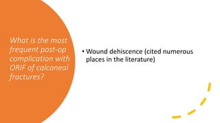 What is the most
frequent post-op
complication with
ORIF of calcaneal
fractures?
• Wound dehiscence (cited numerous
places in the literature)
 