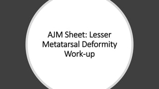 AJM Sheet: Lesser
Metatarsal Deformity
Work-up
 