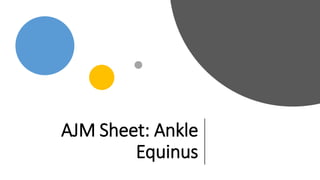 AJM Sheet: Ankle
Equinus
 