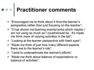 Practitioner comments <ul><li>“ Encouraged me to think about it from the learner’s perspective rather than just focusing o...