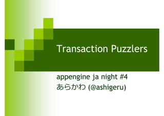 Transaction Puzzlers

appengine ja night #4
あらかわ (@ashigeru)
 
