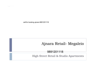 Ajnara Retail- Megaleio 
High Street Retail & Studio Apartments call for booking ajnara 9891201118 
9891201118 
 