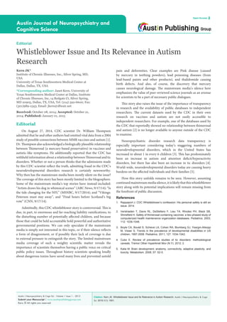 Citation: Kern JK. Whistleblower Issue and Its Relevance in Autism Research. Austin J Neuropsychiatry & Cogn
Sci. 2015;1(1): 1001.
Austin J Neuropsychiatry & Cogn Sci - Volume 1 Issue 1 - 2015
Submit your Manuscript | www.austinpublishinggroup.com
Kern. © All rights are reserved
Austin Journal of Neuropsychiatry and
Cognitive Science
Open Access
pain and deformities. Clear examples are Pink disease (caused
by mercury in teething powders), lead poisoning diseases (from
lead-based paints and other products), and thalidomide causing
birth defects. And also, of course, the discovery that mercury
causes neurological damage. The mainstream media’s silence here
emphasizes the value of peer-reviewed science journals as an avenue
for scientists to be a part of necessary public dialogues.
This story also raises the issue of the importance of transparency
in research and the availability of public databases to independent
researchers. The current datasets used by the CDC in their own
research on vaccines and autism are not easily accessible to
independent researchers. For example, one of the databases used by
the CDC that reportedly showed no relationship between thimerosal
and autism [2] is no longer available to anyone outside of the CDC
to examine.
Neuropsychiatric disorder research data transparency is
especially important considering today’s staggering numbers of
neurodevelopmental disorders, which in the United States has
increased to about 1 in every 6 children [3]. This has predominately
been an increase in autism and attention deficit/hyperactivity
disorders, but there has also been an increase in tic disorders [4].
World-wide, neurodevelopmental disorders today are causing heavy
burdens on the affected individuals and their families [5].
How this story unfolds remains to be seen. However, assuming
continuedmainstreammediasilence,itislikelythatthiswhistleblower
story along with its potential implications will remain missing from
the forefront of public discussion.
References
1.	 Rappaport J. CDC Whistleblower’s confession: His personal safety is still an
issue. 2014.
2.	 Verstraeten T, Davis RL, DeStefano F, Lieu TA, Rhodes PH, Black SB,
Shinefield H. Safety of thimerosal-containing vaccines: a two-phased study of
computerized health maintenance organization databases. Pediatrics. 2003;
112: 1039-1048.
3.	 Boyle CA, Boulet S, Schieve LA, Cohen RA, Blumberg SJ, Yeargin-Allsopp
M, Visser S. Trends in the prevalence of developmental disabilities in US
children, 1997-2008. Pediatrics. 2011; 127: 1034-1042.
4.	 Cubo E. Review of prevalence studies of tic disorders: methodological
caveats. Tremor Other Hyperkinet Mov (N Y). 2012; 2.
5.	 Kalia M. Brain development: anatomy, connectivity, adaptive plasticity, and
toxicity. Metabolism. 2008; 57: S2-5.
Editorial
On August 27, 2014, CDC scientist Dr. William Thompson
admitted that he and other authors had omitted vital data from a 2004
study of possible connections between MMR vaccines and autism [1].
Dr. Thompson also acknowledged a biologically plausible relationship
between Thimerosal (a mercury-based preservative) in vaccines and
autistic-like symptoms. He additionally reported that the CDC has
withheld information about a relationship between Thimerosal and tic
disorders. Whether or not a person thinks that the admissions made
by this CDC scientist reflect the truth, admitting fraud in the CDC’s
neurodevelopmental disorders research is certainly newsworthy.
Why then has the mainstream media been mostly silent on the issue?
The coverage of this story has been mostly limited to the blogosphere.
Some of the mainstream media’s top stories have instead included:
“Artists draws his dog in whimsical scenes” (ABC News, 9/17/14); “Is
the tide changing for the NFL” (MSNBC, 9/17/2014); and “Vikings:
Peterson must stay away”, and “Final hours before Scotland’s big
vote” (CNN, 9/17/14).
Admittedly, this CDC whistleblower story is controversial. This is
due, in part, to enormous and far-reaching liability ramifications, to
the disturbing number of potentially affected children, and because
those that could be held accountable hold powerful and authoritative
governmental positions. We can only speculate if the mainstream
media is simply not interested in this topic, or if their silence reflects
a form of disagreement, or if possibly their lack of coverage is due
to external pressure to extinguish the story. The limited mainstream
media coverage of such a weighty scientific matter reveals the
importance of scientists themselves having a public voice on critical
public policy issues. Throughout history scientists speaking loudly
about dangerous toxins have saved many lives and prevented untold
Editorial
Whistleblower Issue and Its Relevance in Autism
Research
Kern JK*
Institute of Chronic Illnesses, Inc., Silver Spring, MD,
USA
University of Texas Southwestern Medical Center at
Dallas, Dallas, TX, USA
*Corresponding author: Janet Kern, University of
Texas Southwestern Medical Center at Dallas, Institute
of Chronic Illnesses, Inc, 14 Redgate Ct, Silver Spring,
MD 20905, Dallas, TX, USA, Tel: (214) 592-6600; Fax:
(301)989-1543; Email: jkern@dfwair.net
Received: October 08, 2014; Accepted: October 21,
2014; Published: January 01, 2015
 