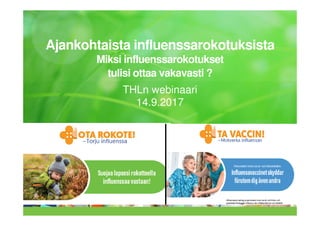 Ajankohtaista influenssarokotuksista
Miksi influenssarokotukset
tulisi ottaa vakavasti ?
THLn webinaari
14.9.2017
Infektiotautien torjunta ja rokotukset
 